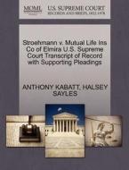 Stroehmann V. Mutual Life Ins Co Of Elmira U.s. Supreme Court Transcript Of Record With Supporting Pleadings di Anthony Kabatt, Halsey Sayles edito da Gale, U.s. Supreme Court Records