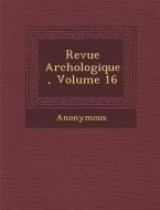 Revue Arch Ologique, Volume 16 di Anonymous edito da SARASWATI PR