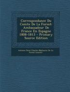 Correspondance Du Comte de La Forest: Ambassadeur de France En Espagne 1808-1813 edito da Nabu Press