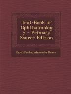 Text-Book of Ophthalmology di Ernst Fuchs, Alexander Duane edito da Nabu Press