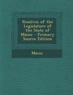 Resolves of the Legislature of the State of Maine di Maine edito da Nabu Press