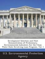 Development Selection And Pilot Demonstration Of Preliminary Environmental Indicators For The Clean Water State Revolving Loan Program, Vol. 1 edito da Bibliogov