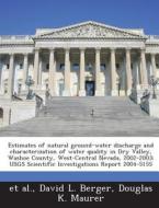 Estimates Of Natural Ground-water Discharge And Characterization Of Water Quality In Dry Valley, Washoe County, West-central Nevada, 2002-2003 di David L Berger, Douglas K Maurer edito da Bibliogov