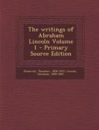 The Writings of Abraham Lincoln Volume 1 di Theodore Roosevelt, Abraham Lincoln edito da Nabu Press