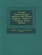 Arrians Unterredungen Epiktets: Mit Seinen Schulern, Volume 1 di Arrian edito da Nabu Press