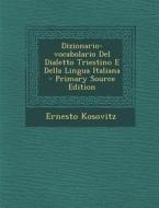 Dizionario-Vocabolario del Dialetto Triestino E Della Lingua Italiana di Ernesto Kosovitz edito da Nabu Press