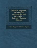 William Hogarth, His Original Engravings and Etchings di Arthur Mayger Hind, William Hogarth edito da Nabu Press