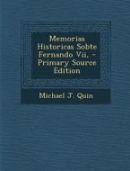 Memorias Historicas Sobte Fernando VII, - Primary Source Edition di Michael J. Quin edito da Nabu Press