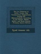 The Law Relating to Gifts, Trusts, and Testamentary Dispositions Among the Mahommedans: According to the Hanafi, Maliki, Shafei, and Shiah Schools di Syed Ameer Ali edito da Nabu Press