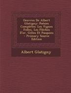 Oeuvres de Albert Glatigny: Poesies Completes: Les Vignes Folles, Les Fleches D'Or, Gilles Et Pasquins di Albert Glatigny edito da Nabu Press