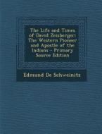The Life and Times of David Zeisberger: The Western Pioneer and Apostle of the Indians di Edmund De Schweinitz edito da Nabu Press