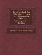 Briefwechsel Der Bebruder Grimm Mit Nordischen Gelehrten di Wilhelm Grimm, Jacob Ludwig Carl Grimm edito da Nabu Press