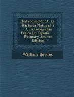 Introduccion a la Historia Natural y a la Geografia Fisica de Espana... di William Bowles edito da Nabu Press