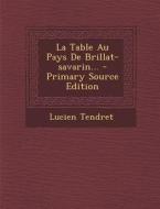 La Table Au Pays de Brillat-Savarin... di Lucien Tendret edito da Nabu Press