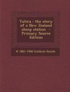 Tutira: The Story of a New Zealand Sheep Station - Primary Source Edition di H. 1861-1940 Guthrie-Smith edito da Nabu Press