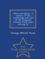 Boers and Bantu: A History of the Wanderings and Wars of the Emigrant Farmers from Their Leaving Th - War College Series di George Mccall Theal edito da WAR COLLEGE SERIES