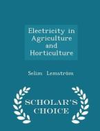 Electricity In Agriculture And Horticulture - Scholar's Choice Edition di Selim Lemstrom edito da Scholar's Choice