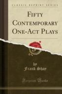 Fifty Contemporary One-act Plays (classic Reprint) di Frank Shay edito da Forgotten Books