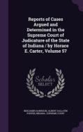 Reports Of Cases Argued And Determined In The Supreme Court Of Judicature Of The State Of Indiana / By Horace E. Carter, Volume 57 di Benjamin Harrison, Albert Gallatin Porter edito da Palala Press