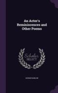 An Actor's Reminiscences And Other Poems di George Barlow edito da Palala Press