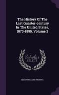 The History Of The Last Quarter-century In The United States, 1870-1895, Volume 2 di Elisha Benjamin Andrews edito da Palala Press