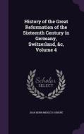 History Of The Great Reformation Of The Sixteenth Century In Germany, Switzerland, &c, Volume 4 di Jean Henri Merle D'Aubigne edito da Palala Press
