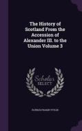 The History Of Scotland From The Accession Of Alexander Iii. To The Union Volume 3 di Patrick Fraser Tytler edito da Palala Press