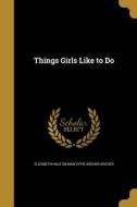 THINGS GIRLS LIKE TO DO di Elizabeth Hale Gilman, Effie Archer Archer edito da WENTWORTH PR