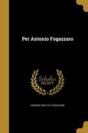 ITA-PER ANTONIO FOGAZZARO di Antonio 1842-1911 Fogazzaro edito da WENTWORTH PR