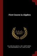 First Course in Algebra di William Hill Williams, William Bismarck Kempthorne edito da CHIZINE PUBN