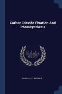 Carbon Dioxide Fixation and Photosynthesis di Jf Danielli, R. Brown edito da CHIZINE PUBN