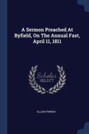 A Sermon Preached At Byfield, On The Ann di ELIJAH PARISH edito da Lightning Source Uk Ltd