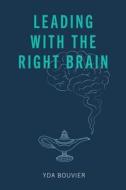 Leading with the Right Brain di Yda Bouvier edito da UK Book Publishing