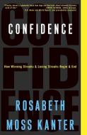 Confidence: How Winning Streaks and Losing Streaks Begin and End di Rosabeth Moss Kanter edito da CROWN PUB INC