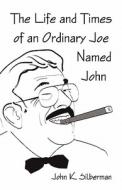 The Life And Times Of An Ordinary Joe Named John di John K Silberman edito da America Star Books