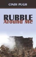 Rubble Around Me di Cindi Pugh edito da Publishamerica