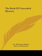 The Book Of Concealed Mystery di S. L. MacGregor Mathers, Knorr Von Rosenroth edito da Kessinger Publishing, Llc