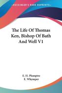 The Life Of Thomas Ken, Bishop Of Bath And Well V1 di E. H. Plumptre edito da Kessinger Publishing, Llc