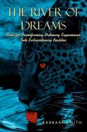 The River of Dreams: Tools for Transforming Ordinary Experiences Into Extraordinary Realities di Barbara Smith edito da AUTHORHOUSE