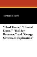 "Hard Times," "Hunted Down," "Holiday Romance," and "George Silverman's Explanation" di Charles Dickens edito da Wildside Press