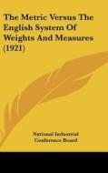 The Metric Versus the English System of Weights and Measures (1921) di In National Industrial Conference Board, National Industrial Conference Board edito da Kessinger Publishing
