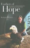 Feathers of Hope: Pete Dubacher, the Berkshire Bird Paradise, and the Human Connection with Birds di Barbara Chepaitis edito da State University of New York Press