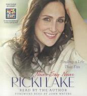 Never Say Never: Finding a Life That Fits di Ricki Lake edito da Simon & Schuster Audio