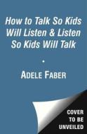 How to Talk So Kids Will Listen & Listen So Kids Will Talk di Adele Faber, Elaine Mazlish edito da Simon & Schuster Audio