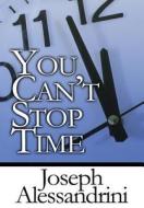 You Can't Stop Time di Joseph Alessandrini edito da Publishamerica