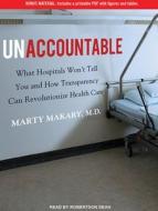 Unaccountable: What Hospitals Won't Tell You and How Transparency Can Revolutionize Health Care di Marty Makary edito da Tantor Audio