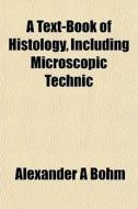 A Text-book Of Histology, Including Micr di Alexander A. Bhm edito da General Books