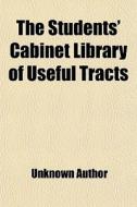 The Students' Cabinet Library Of Useful di Unknown Author edito da General Books