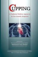 Cupping: A Prophetical Medicine Appears in Its New Scientific Perspective di Mohammad Amin Sheikho edito da Createspace