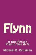 Flynn: A One-Person Play in Two Acts di Michael B. Druxman edito da Createspace
